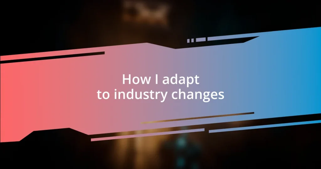 How I adapt to industry changes