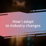 How I adapt to industry changes