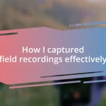 How I captured field recordings effectively