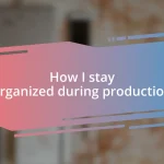 How I stay organized during production