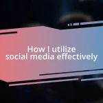 How I utilize social media effectively