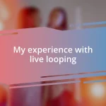 My experience with live looping