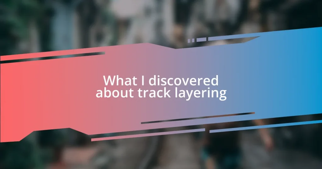 What I discovered about track layering