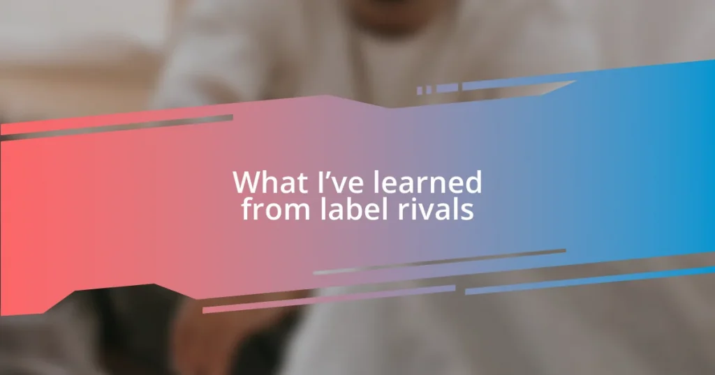 What I’ve learned from label rivals