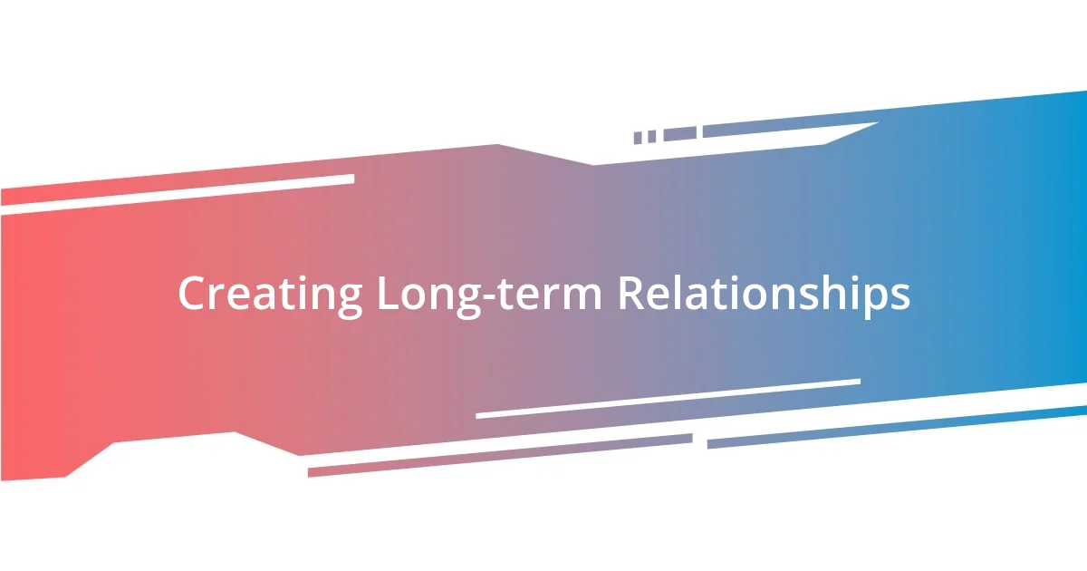 Creating Long-term Relationships