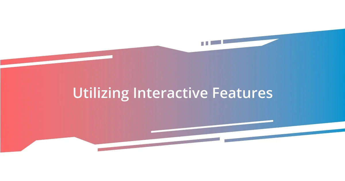 Utilizing Interactive Features