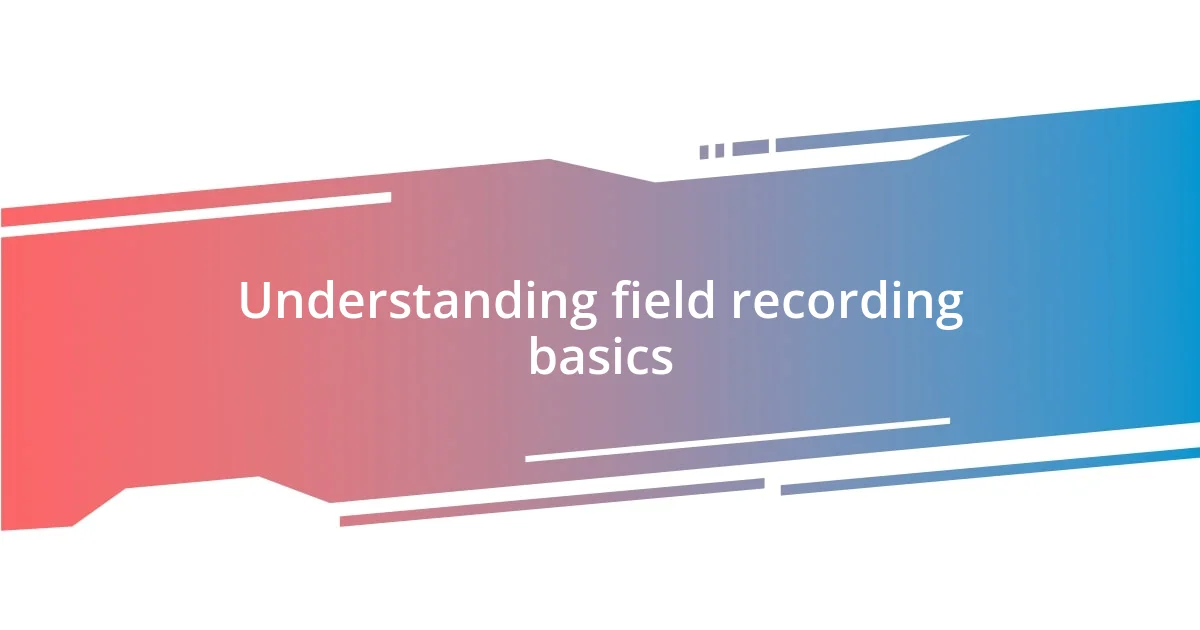 Understanding field recording basics