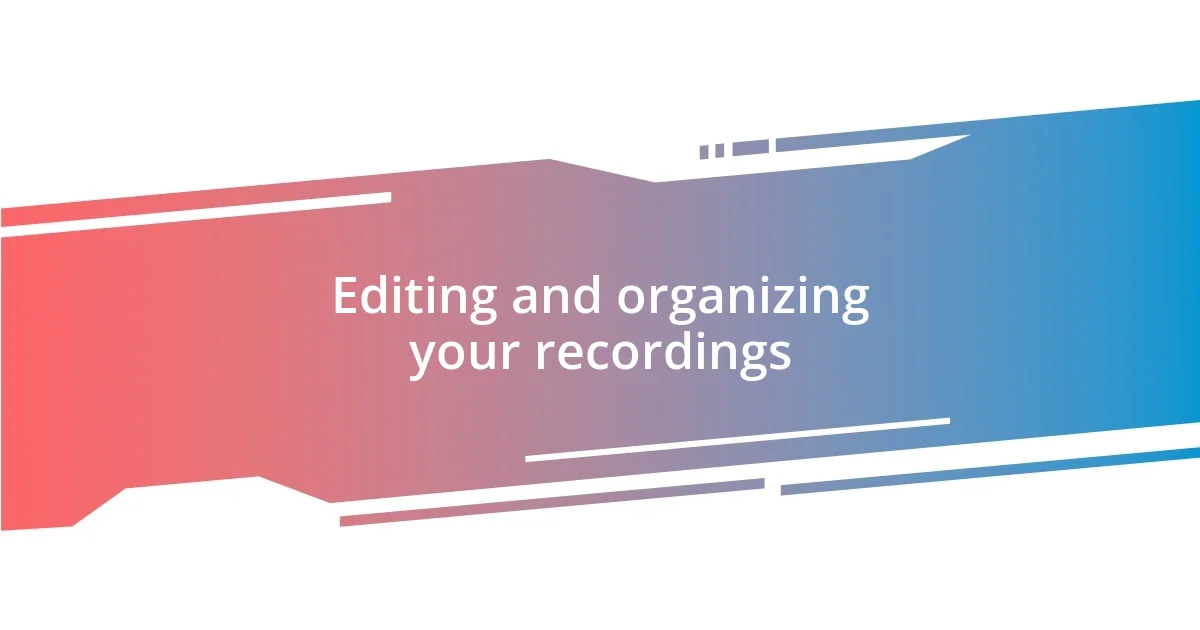 Editing and organizing your recordings