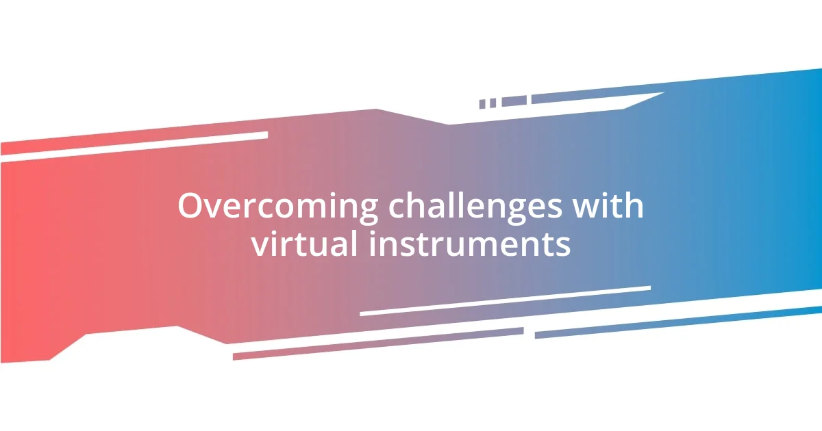 Overcoming challenges with virtual instruments