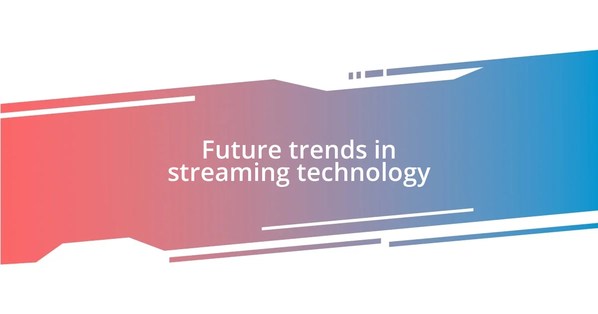 Future trends in streaming technology